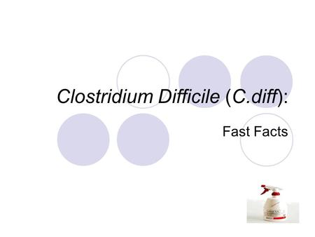 Clostridium Difficile (C.diff): Fast Facts. What is Clostridium difficile (C. diff)? C. diff is a bacteria that lives in the intestinal tract of about.