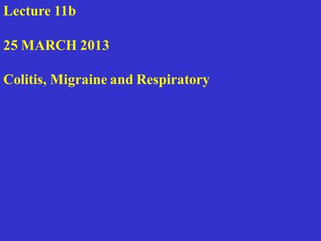 Lecture 11b 25 MARCH 2013 Colitis, Migraine and Respiratory.