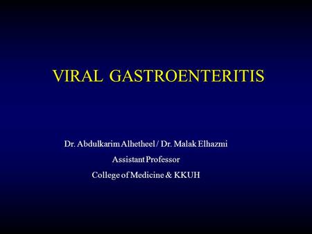 Dr. Abdulkarim Alhetheel / Dr. Malak Elhazmi Assistant Professor College of Medicine & KKUH VIRAL GASTROENTERITIS.