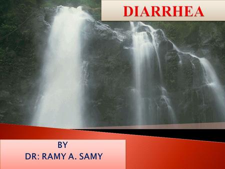 DIARRHEA BY DR: RAMY A. SAMY.