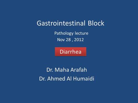 Gastrointestinal Block Pathology lecture Nov 28, 2012 Dr. Maha Arafah Dr. Ahmed Al Humaidi Diarrhea.