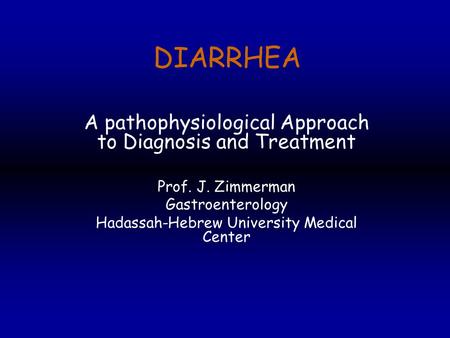 DIARRHEA A pathophysiological Approach to Diagnosis and Treatment Prof. J. Zimmerman Gastroenterology Hadassah-Hebrew University Medical Center.