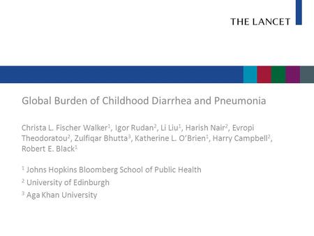 Global Burden of Childhood Diarrhea and Pneumonia Christa L. Fischer Walker 1, Igor Rudan 2, Li Liu 1, Harish Nair 2, Evropi Theodoratou 2, Zulfiqar Bhutta.