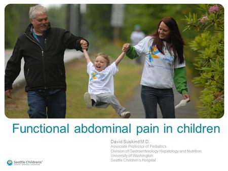 Functional abdominal pain in children David Suskind M.D. Associate Professor of Pediatrics Division of Gastroenterology Hepatology and Nutrition University.
