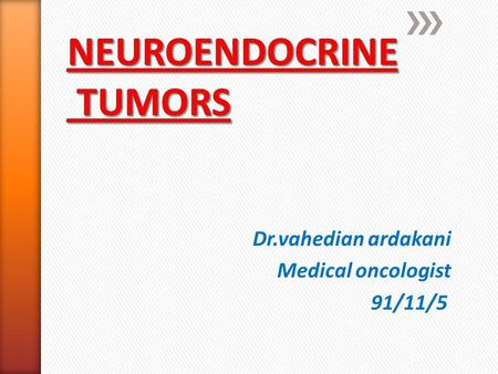Dr.vahedian ardakani Medical oncologist 91/11/5. Neuroendocrine tumors (NETs) are derived from the diffuse neuroendocrine system, which is made up of.