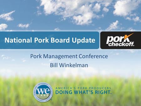 National Pork Board Update Pork Management Conference Bill Winkelman.