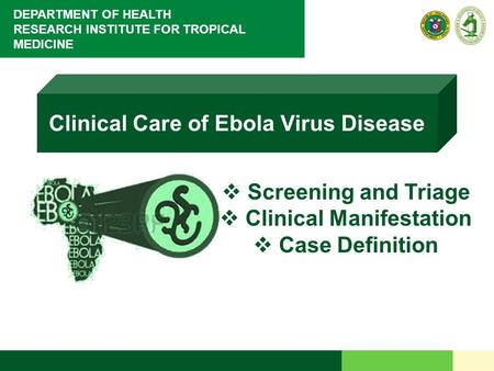 DEPARTMENT OF HEALTH RESEARCH INSTITUTE FOR TROPICAL MEDICINE Clinical Care of Ebola Virus Disease  Screening and Triage  Clinical Manifestation  Case.