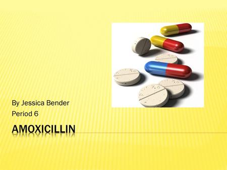 By Jessica Bender Period 6.  A penicillin antibiotic. It fights bacteria in your body. Used to treat many different types of infections caused by bacteria,