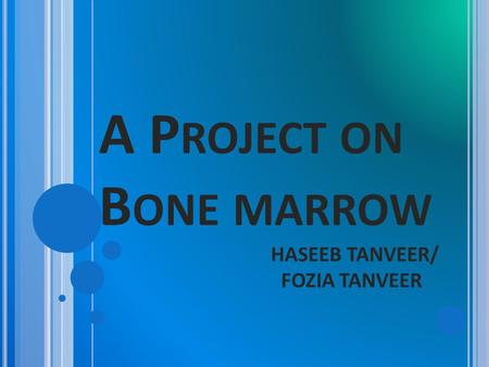 A Project on Bone marrow HASEEB TANVEER/ FOZIA TANVEER
