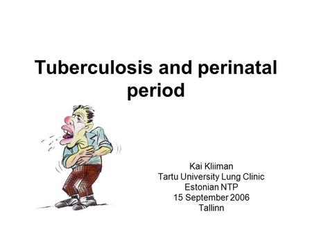 Tuberculosis and perinatal period Kai Kliiman Tartu University Lung Clinic Estonian NTP 15 September 2006 Tallinn.