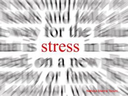 Nafsika Marina Tsouni. Stress is a term in psychology and biology, borrowed from physics and engineering and first used in the biological context in the.
