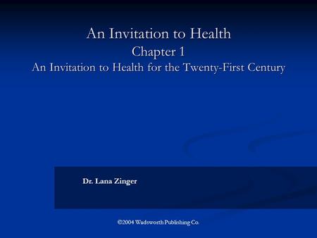 An Invitation to Health Chapter 1 An Invitation to Health for the Twenty-First Century Dr. Lana Zinger ©2004 Wadsworth Publishing Co.