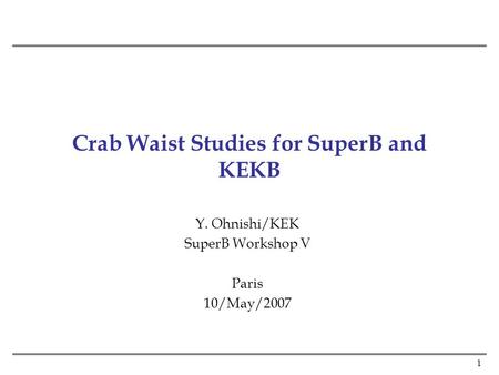 1 Crab Waist Studies for SuperB and KEKB Y. Ohnishi/KEK SuperB Workshop V Paris 10/May/2007.