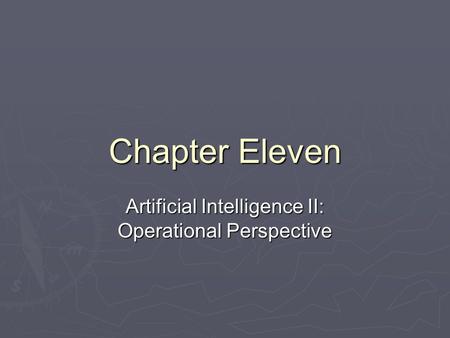 Chapter Eleven Artificial Intelligence II: Operational Perspective.