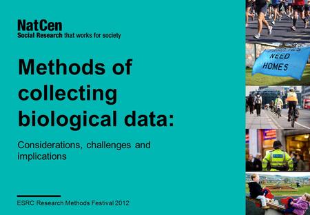 Methods of collecting biological data: Considerations, challenges and implications ESRC Research Methods Festival 2012.
