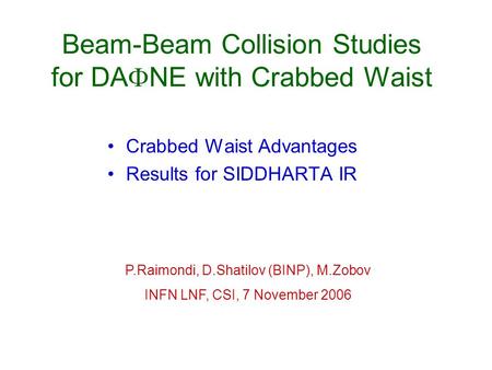 Beam-Beam Collision Studies for DA  NE with Crabbed Waist Crabbed Waist Advantages Results for SIDDHARTA IR P.Raimondi, D.Shatilov (BINP), M.Zobov INFN.
