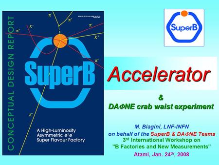 Accelerator M. Biagini, LNF-INFN on behalf of the SuperB & DA  NE Teams 3 rd International Workshop on B Factories and New Measurements Atami, Jan.