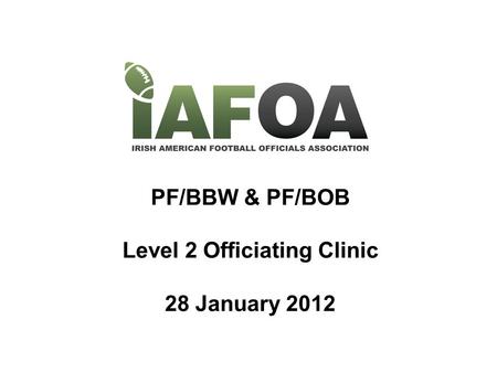 PF/BBW & PF/BOB Level 2 Officiating Clinic 28 January 2012.