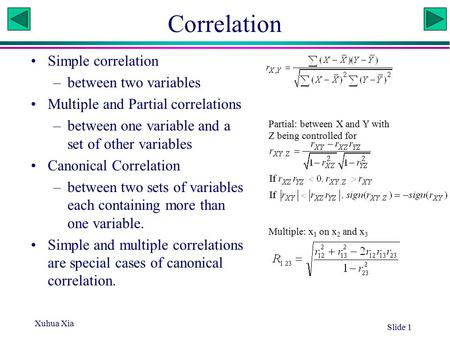 Xuhua Xia Slide 1 Correlation Simple correlation –between two variables Multiple and Partial correlations –between one variable and a set of other variables.