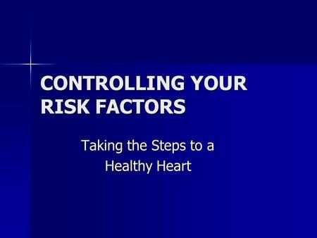 CONTROLLING YOUR RISK FACTORS Taking the Steps to a Healthy Heart.