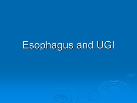 Esophagus and UGI.