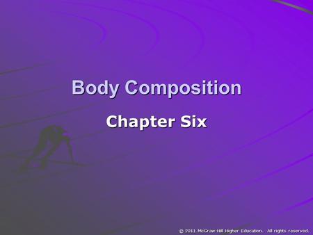 © 2011 McGraw-Hill Higher Education. All rights reserved. Body Composition Chapter Six.