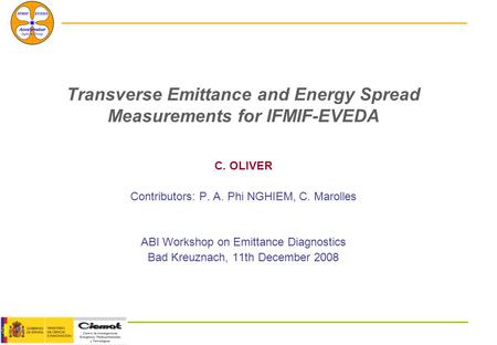 Transverse Emittance and Energy Spread Measurements for IFMIF-EVEDA C. OLIVER Contributors: P. A. Phi NGHIEM, C. Marolles ABI Workshop on Emittance Diagnostics.