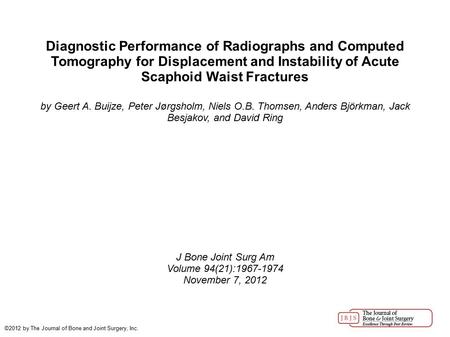 Diagnostic Performance of Radiographs and Computed Tomography for Displacement and Instability of Acute Scaphoid Waist Fractures by Geert A. Buijze, Peter.