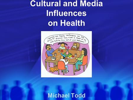 Cultural and Media Influences on Health Michael Todd.