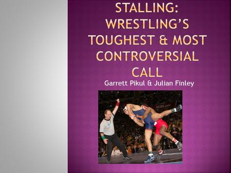 Garrett Pikul & Julian Finley.  Each wrestler is required to maintain an honest attempt to stay within the 10 foot circle and wrestle aggressively, regardless.