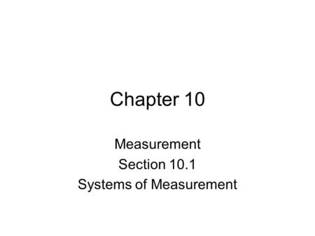 Chapter 10 Measurement Section 10.1 Systems of Measurement.