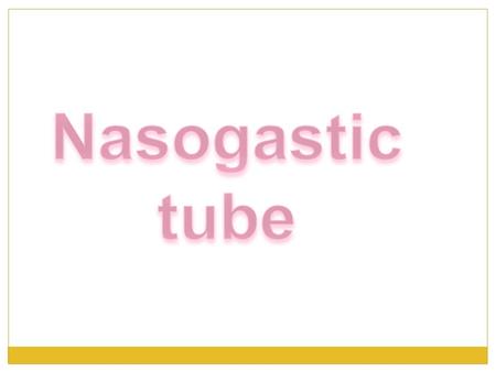 Nasogastic tube.