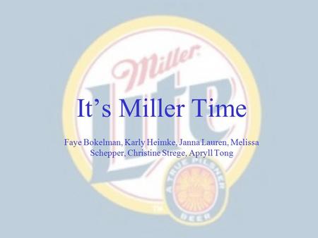 It’s Miller Time Faye Bokelman, Karly Heimke, Janna Lauren, Melissa Schepper, Christine Strege, Apryll Tong.