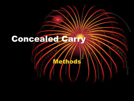 Concealed Carry Methods. Why Concealed Carry? In order to protect Loved ones Yourself Other citizens From From death or severe injury from Sociopaths.