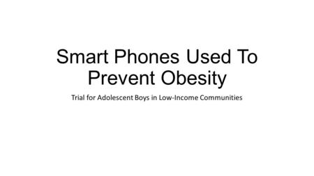 Smart Phones Used To Prevent Obesity Trial for Adolescent Boys in Low-Income Communities.