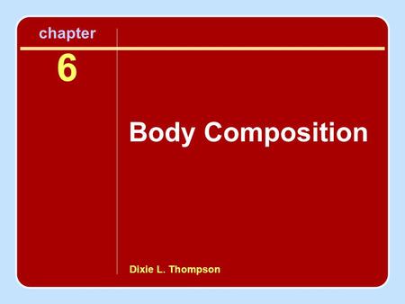 Dixie L. Thompson chapter 6 Body Composition. Important Terms Fat mass Fat-free mass Percent body fat Obesity Overweight Body fat distribution or fat.