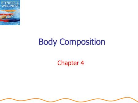 Body Composition Chapter 4. Objectives Define body composition and understand its relationship to assessment of recommended body weight. Explain the difference.
