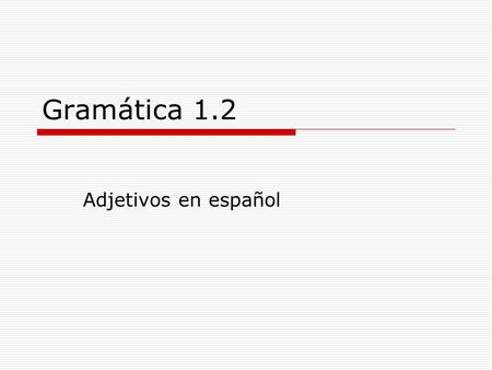 Gramática 1.2 Adjetivos en español. Repasamos:  What is a noun?  What is an adjective?  What part of speech are articles?