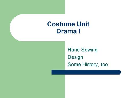 Costume Unit Drama I Hand Sewing Design Some History, too.