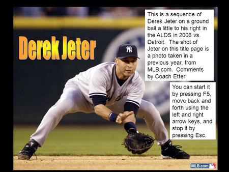 This is a sequence of Derek Jeter on a ground ball a little to his right in the ALDS in 2006 vs. Detroit. The shot of Jeter on this title page is a photo.