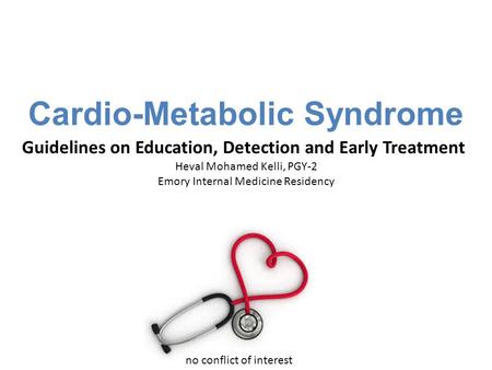 Cardio-Metabolic Syndrome Guidelines on Education, Detection and Early Treatment  Heval Mohamed Kelli, PGY-2 Emory Internal Medicine Residency no conflict.