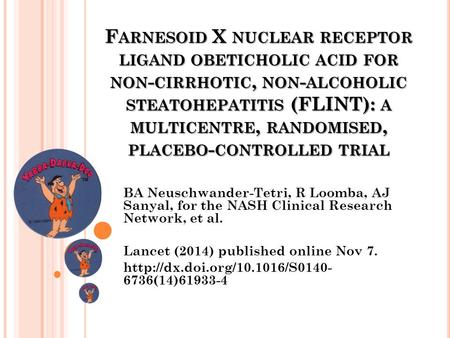 F ARNESOID X NUCLEAR RECEPTOR LIGAND OBETICHOLIC ACID FOR NON - CIRRHOTIC, NON - ALCOHOLIC STEATOHEPATITIS (FLINT): A MULTICENTRE, RANDOMISED, PLACEBO.