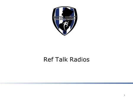 Ref Talk Radios 1. Benefits of Ref Talk  Enhance decision making  Proactive game management tool  Develop a team approach to the game management 