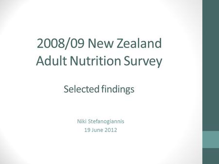2008/09 New Zealand Adult Nutrition Survey Selected findings Niki Stefanogiannis 19 June 2012.