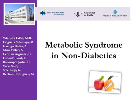 Metabolic Syndrome in Non-Diabetics Vilanova Fillat, M.B. Falguera Vilamajó, M. Garriga Badia, A. Miró Vallvé, N. Cebrian Aiguadé, C. Escardó Font, C Bacompte.