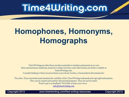 Homophones, Homonyms, Homographs Time4Writing provides these teachers materials to teachers and parents at no cost. More presentations, handouts, interactive.