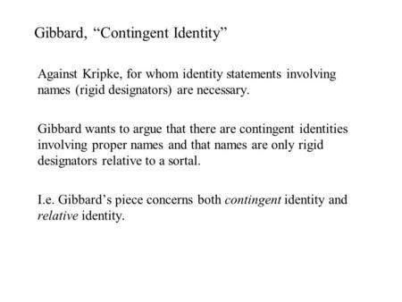 Gibbard, “Contingent Identity” Against Kripke, for whom identity statements involving names (rigid designators) are necessary. Gibbard wants to argue that.