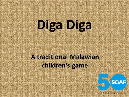 Diga A traditional Malawian children’s game. What you’ll need A ball – Or maybe you can make your own like the children of Mteleleka village. Building.