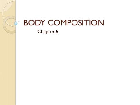 BODY COMPOSITION Chapter 6.