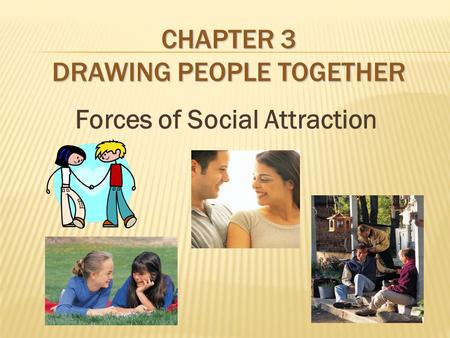 CHAPTER 3 DRAWING PEOPLE TOGETHER Forces of Social Attraction.